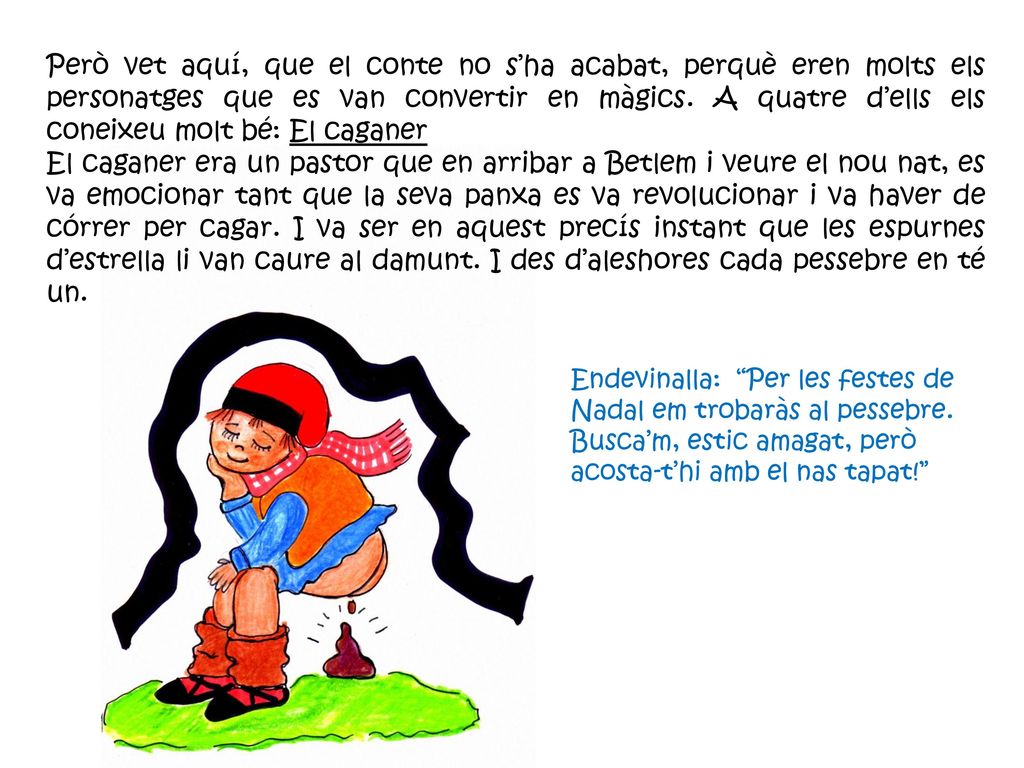 Però vet aquí, que el conte no s’ha acabat, perquè eren molts els personatges que es van convertir en màgics. A quatre d’ells els coneixeu molt bé: El caganer