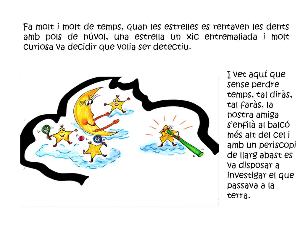 Fa molt i molt de temps, quan les estrelles es rentaven les dents amb pols de núvol, una estrella un xic entremaliada i molt curiosa va decidir que volia ser detectiu.