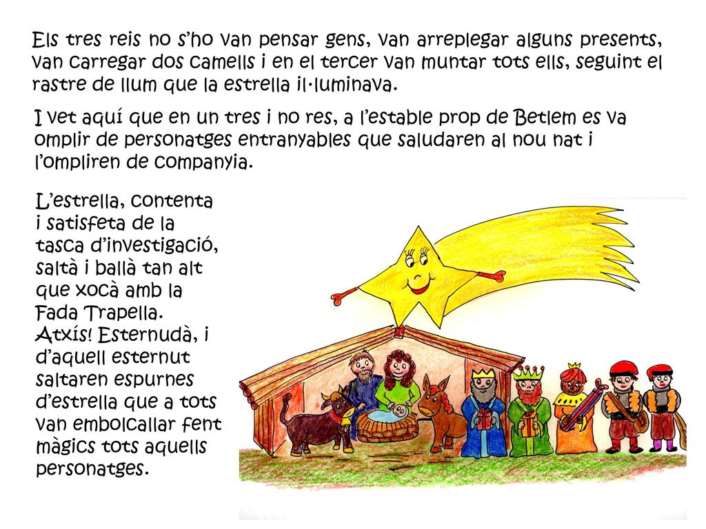 Els tres reis no s’ho van pensar gens, van arreplegar alguns presents, van carregar dos camells i en el tercer van muntar tots ells, seguint el rastre de llum que la estrella il·luminava.