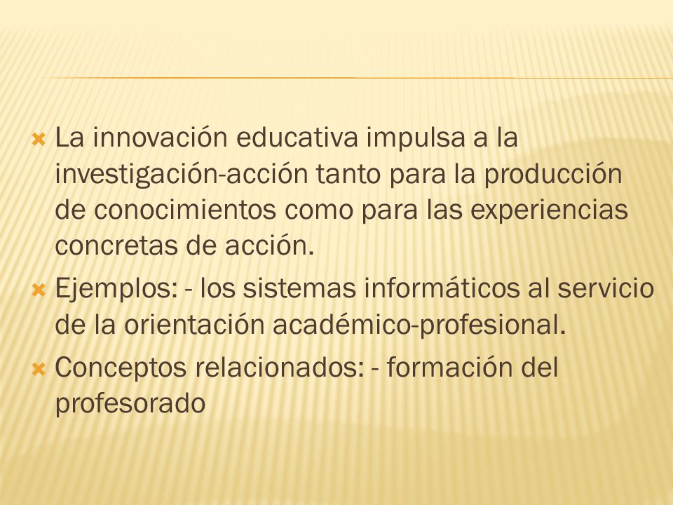 La innovación educativa impulsa a la investigación-acción tanto para la producción de conocimientos como para las experiencias concretas de acción.