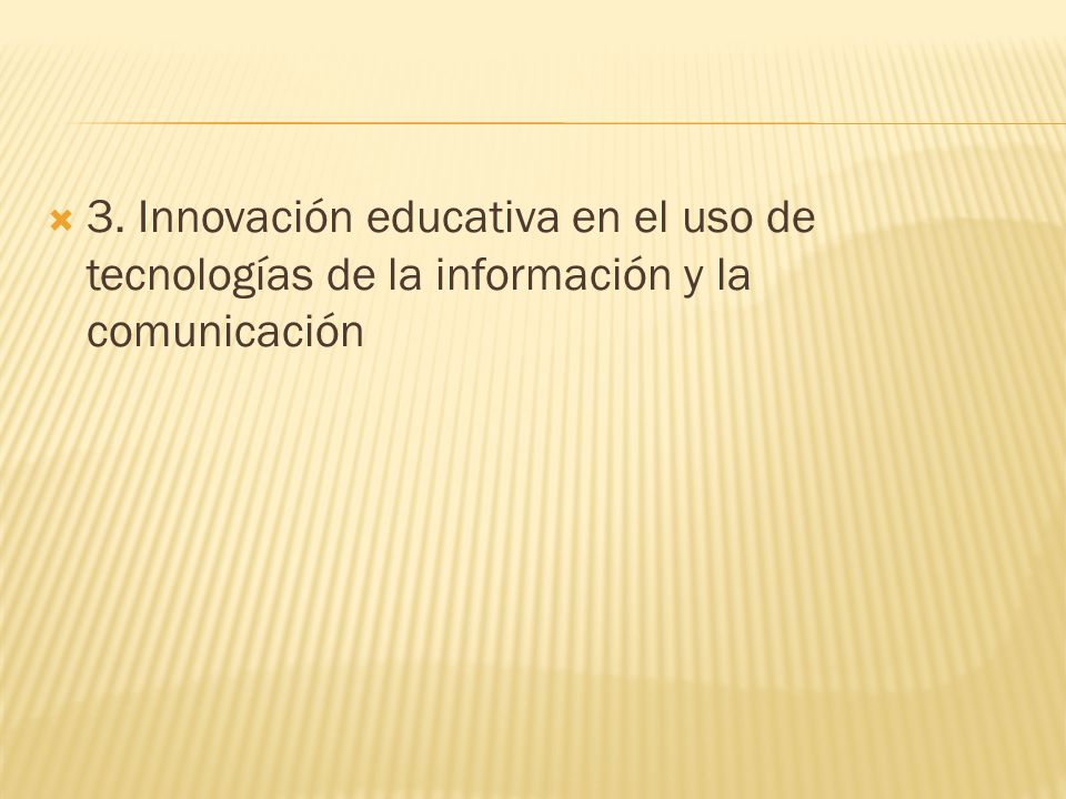 3. Innovación educativa en el uso de tecnologías de la información y la comunicación
