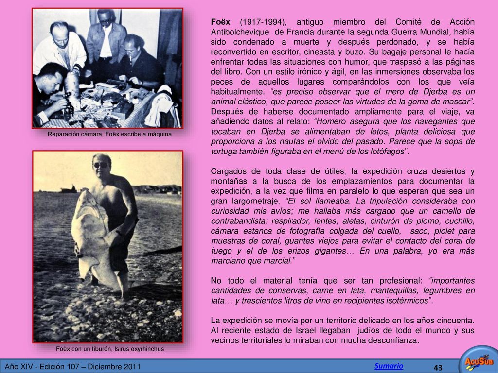 Foëx ( ), antiguo miembro del Comité de Acción Antibolchevique de Francia durante la segunda Guerra Mundial, había sido condenado a muerte y después perdonado, y se había reconvertido en escritor, cineasta y buzo. Su bagaje personal le hacía enfrentar todas las situaciones con humor, que traspasó a las páginas del libro. Con un estilo irónico y ágil, en las inmersiones observaba los peces de aquellos lugares comparándolos con los que veía habitualmente. es preciso observar que el mero de Djerba es un animal elástico, que parece poseer las virtudes de la goma de mascar . Después de haberse documentado ampliamente para el viaje, va añadiendo datos al relato: Homero asegura que los navegantes que tocaban en Djerba se alimentaban de lotos, planta deliciosa que proporciona a los nautas el olvido del pasado. Parece que la sopa de tortuga también figuraba en el menú de los lotófagos .
