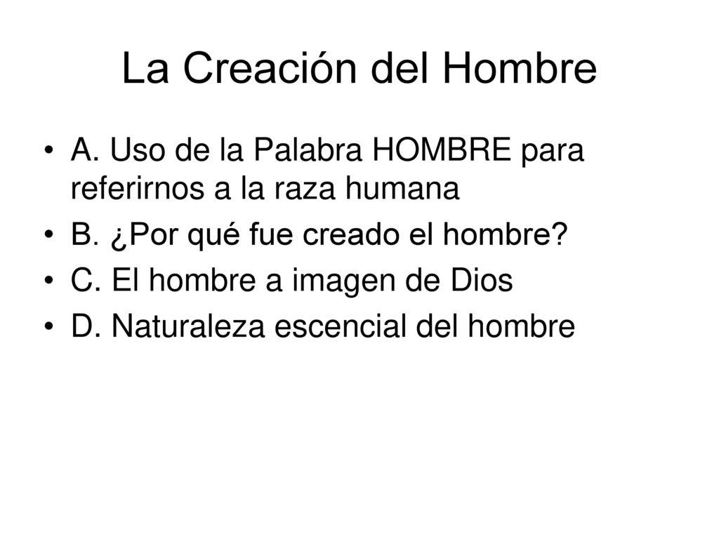 La Creación del Hombre A. Uso de la Palabra HOMBRE para referirnos a la raza humana. B. ¿Por qué fue creado el hombre