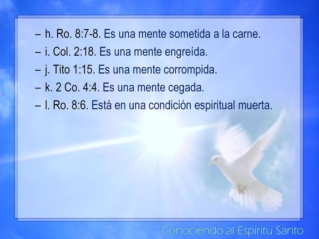 h. Ro. 8:7-8. Es una mente sometida a la carne.