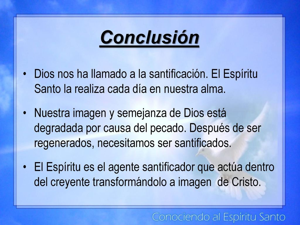 Conclusión Dios nos ha llamado a la santificación. El Espíritu Santo la realiza cada día en nuestra alma.