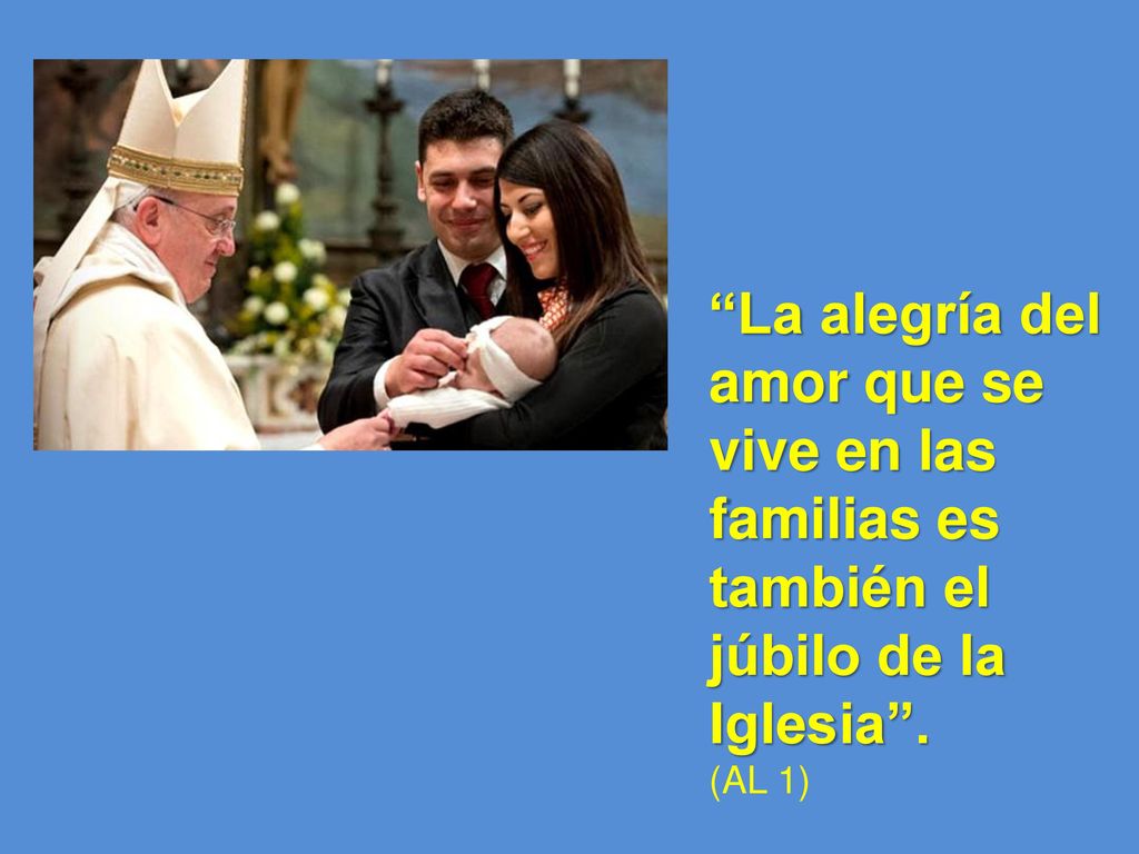 La alegría del amor que se vive en las familias es también el júbilo de la Iglesia .
