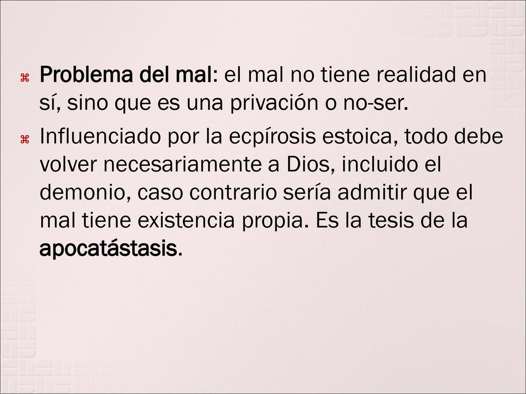 Problema del mal: el mal no tiene realidad en sí, sino que es una privación o no-ser.