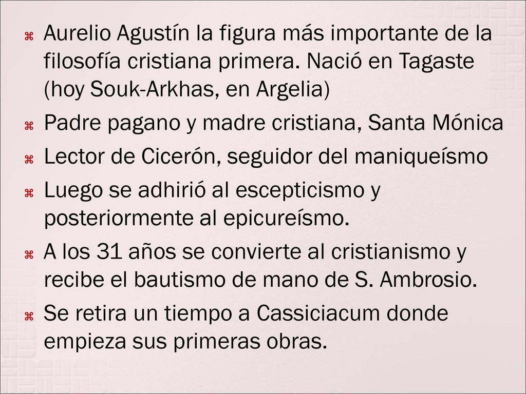 Aurelio Agustín la figura más importante de la filosofía cristiana primera. Nació en Tagaste (hoy Souk-Arkhas, en Argelia)
