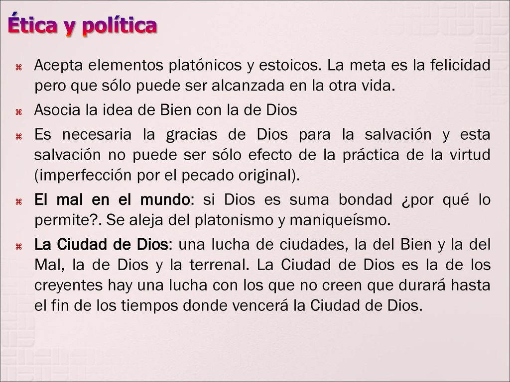 Ética y política Acepta elementos platónicos y estoicos. La meta es la felicidad pero que sólo puede ser alcanzada en la otra vida.