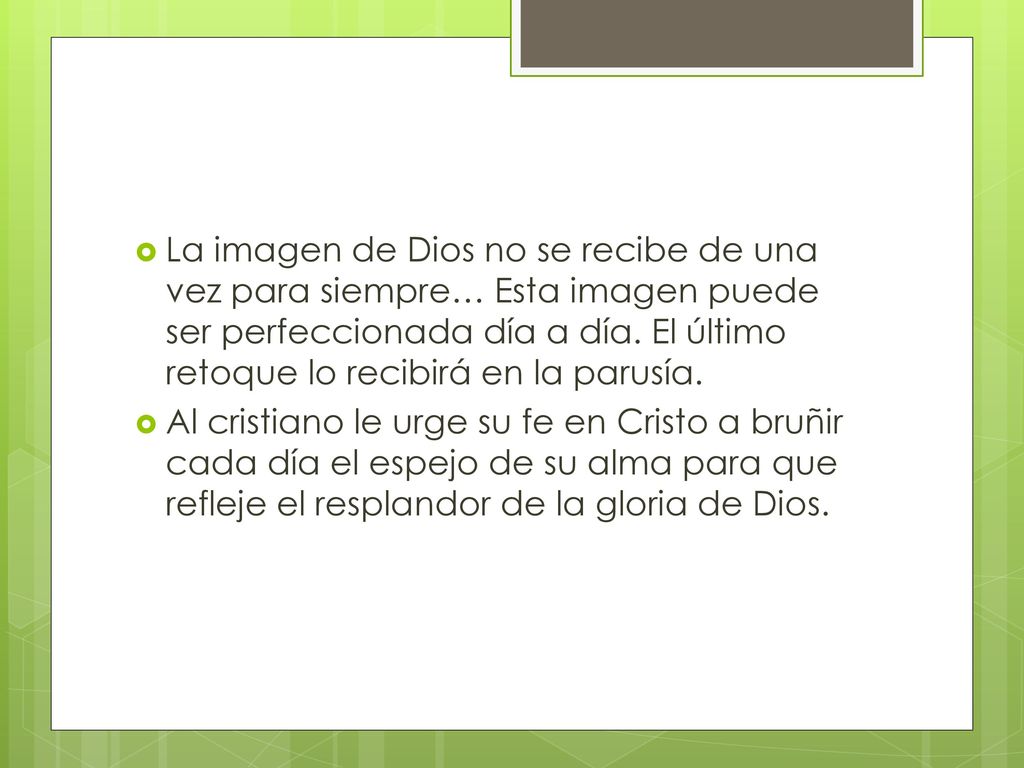 La imagen de Dios no se recibe de una vez para siempre… Esta imagen puede ser perfeccionada día a día. El último retoque lo recibirá en la parusía.