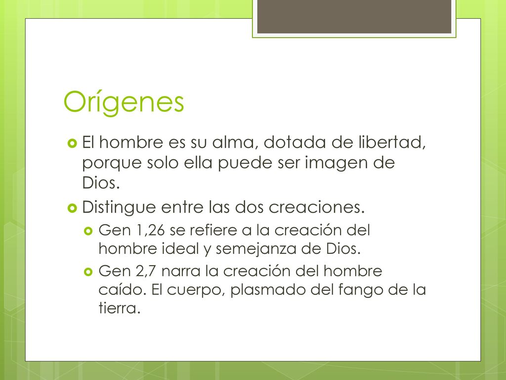 Orígenes El hombre es su alma, dotada de libertad, porque solo ella puede ser imagen de Dios. Distingue entre las dos creaciones.