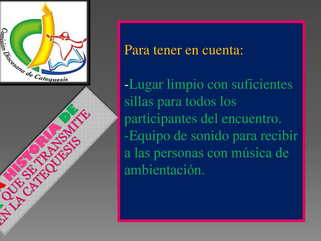 Para tener en cuenta: -Lugar limpio con suficientes sillas para todos los participantes del encuentro. -Equipo de sonido para recibir a las personas con música de ambientación.