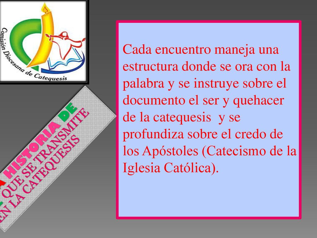 Cada encuentro maneja una estructura donde se ora con la palabra y se instruye sobre el documento el ser y quehacer de la catequesis y se profundiza sobre el credo de los Apóstoles (Catecismo de la Iglesia Católica).