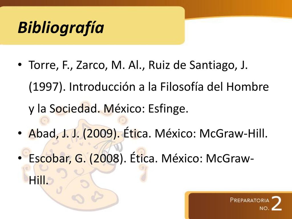 Bibliografía Torre, F., Zarco, M. Al., Ruiz de Santiago, J. (1997). Introducción a la Filosofía del Hombre y la Sociedad. México: Esfinge.