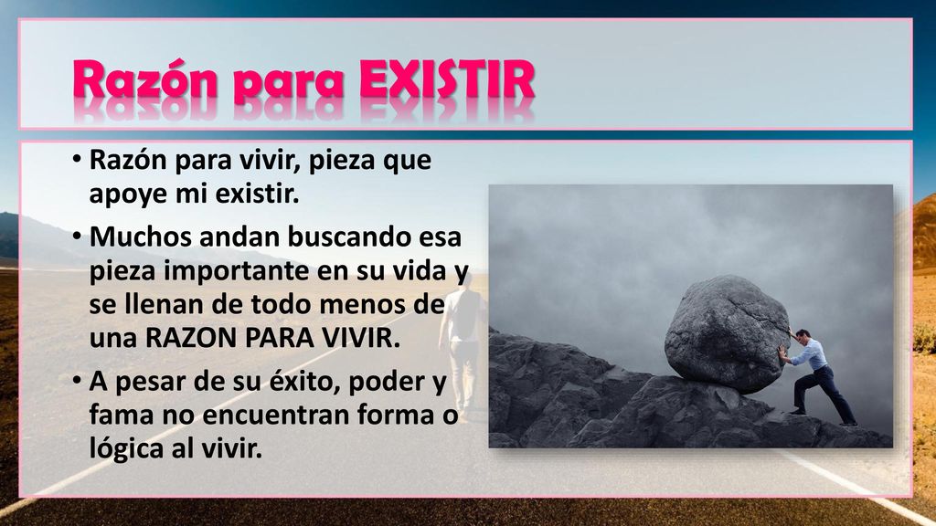 Razón para EXISTIR Razón para vivir, pieza que apoye mi existir.