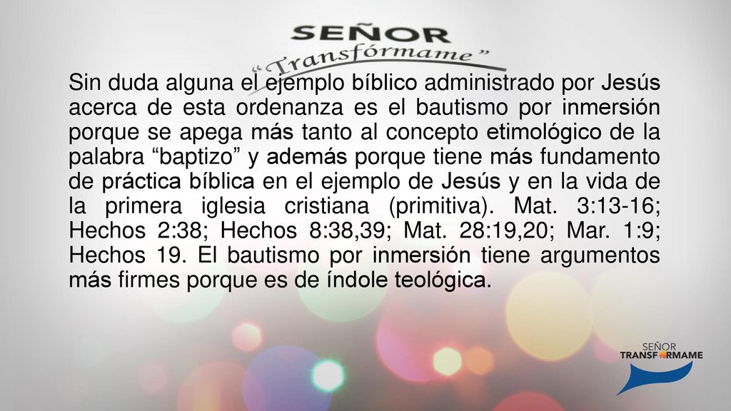 Sin duda alguna el ejemplo bíblico administrado por Jesús acerca de esta ordenanza es el bautismo por inmersión porque se apega más tanto al concepto etimológico de la palabra baptizo y además porque tiene más fundamento de práctica bíblica en el ejemplo de Jesús y en la vida de la primera iglesia cristiana (primitiva).