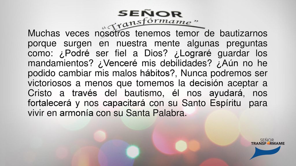 Muchas veces nosotros tenemos temor de bautizarnos porque surgen en nuestra mente algunas preguntas como: ¿Podré ser fiel a Dios.