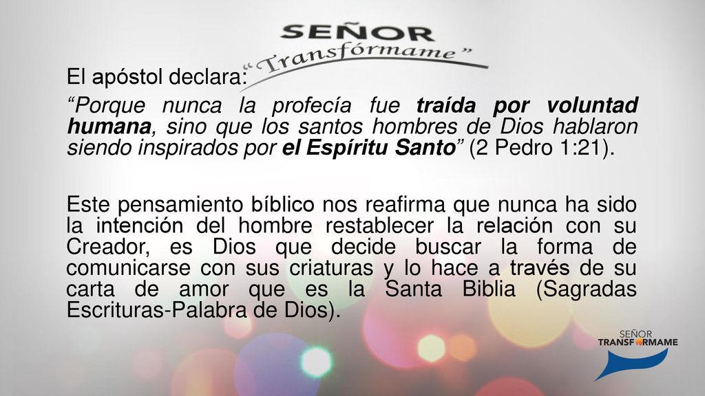 El apóstol declara: Porque nunca la profecía fue traída por voluntad humana, sino que los santos hombres de Dios hablaron siendo inspirados por el Espíritu Santo (2 Pedro 1:21).