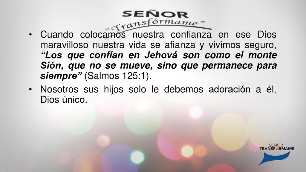 Cuando colocamos nuestra confianza en ese Dios maravilloso nuestra vida se afianza y vivimos seguro, Los que confían en Jehová son como el monte Sión, que no se mueve, sino que permanece para siempre (Salmos 125:1).