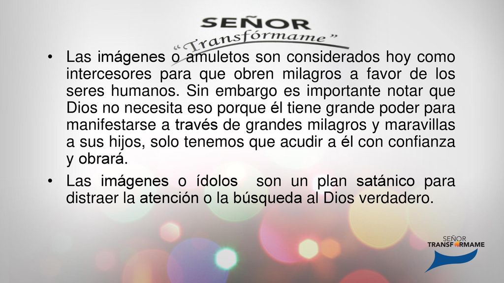 Las imágenes o amuletos son considerados hoy como intercesores para que obren milagros a favor de los seres humanos. Sin embargo es importante notar que Dios no necesita eso porque él tiene grande poder para manifestarse a través de grandes milagros y maravillas a sus hijos, solo tenemos que acudir a él con confianza y obrará.