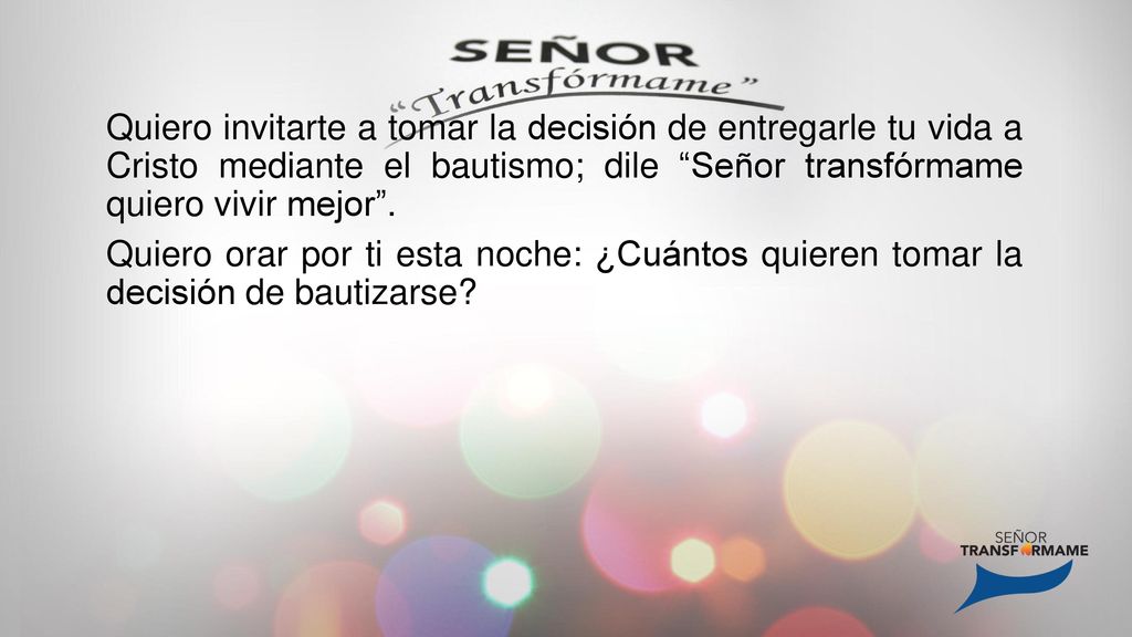Quiero invitarte a tomar la decisión de entregarle tu vida a Cristo mediante el bautismo; dile Señor transfórmame quiero vivir mejor .