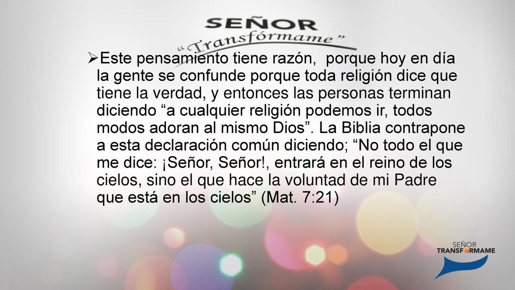 Este pensamiento tiene razón, porque hoy en día la gente se confunde porque toda religión dice que tiene la verdad, y entonces las personas terminan diciendo a cualquier religión podemos ir, todos modos adoran al mismo Dios .