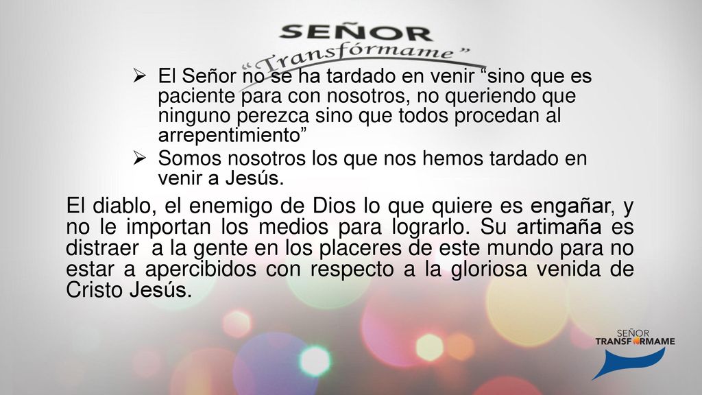 El Señor no se ha tardado en venir sino que es paciente para con nosotros, no queriendo que ninguno perezca sino que todos procedan al arrepentimiento