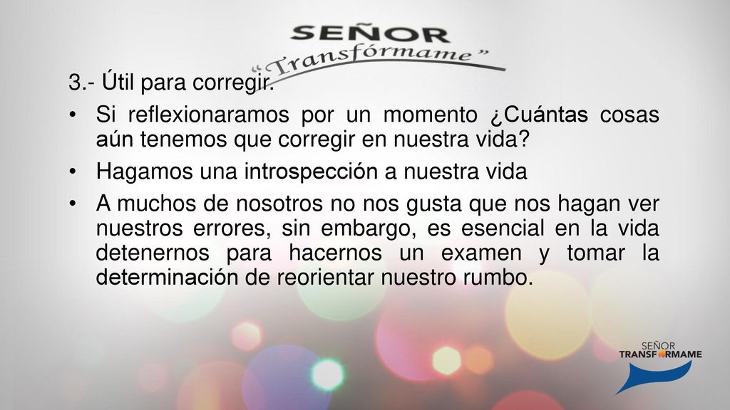 3.- Útil para corregir. Si reflexionaramos por un momento ¿Cuántas cosas aún tenemos que corregir en nuestra vida