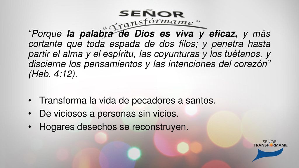 Porque la palabra de Dios es viva y eficaz, y más cortante que toda espada de dos filos; y penetra hasta partir el alma y el espíritu, las coyunturas y los tuétanos, y discierne los pensamientos y las intenciones del corazón (Heb. 4:12).