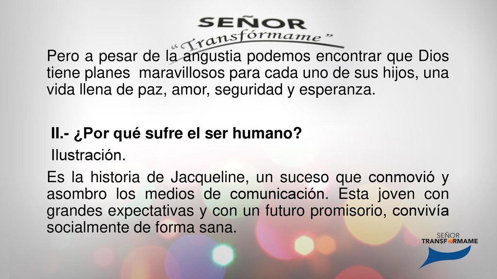 Pero a pesar de la angustia podemos encontrar que Dios tiene planes maravillosos para cada uno de sus hijos, una vida llena de paz, amor, seguridad y esperanza.