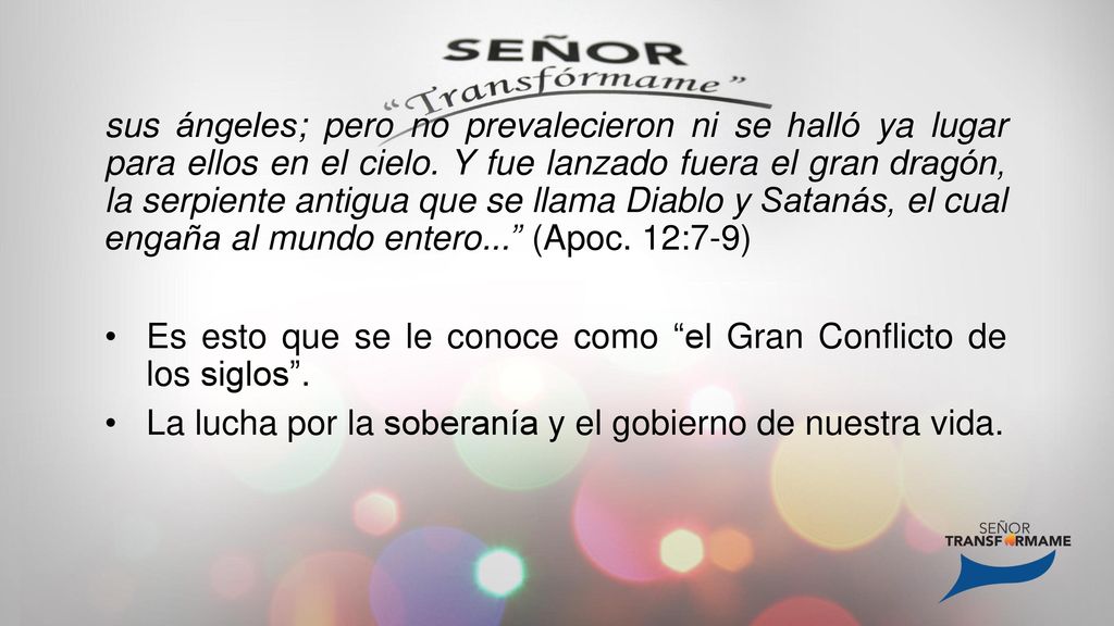 sus ángeles; pero no prevalecieron ni se halló ya lugar para ellos en el cielo. Y fue lanzado fuera el gran dragón, la serpiente antigua que se llama Diablo y Satanás, el cual engaña al mundo entero... (Apoc. 12:7-9)