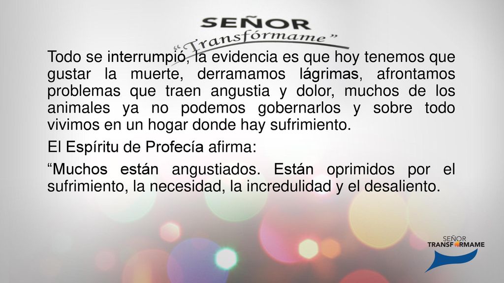 Todo se interrumpió, la evidencia es que hoy tenemos que gustar la muerte, derramamos lágrimas, afrontamos problemas que traen angustia y dolor, muchos de los animales ya no podemos gobernarlos y sobre todo vivimos en un hogar donde hay sufrimiento.