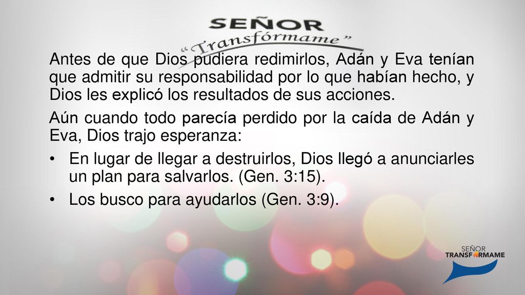 Antes de que Dios pudiera redimirlos, Adán y Eva tenían que admitir su responsabilidad por lo que habían hecho, y Dios les explicó los resultados de sus acciones.