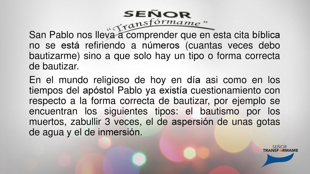 San Pablo nos lleva a comprender que en esta cita bíblica no se está refiriendo a números (cuantas veces debo bautizarme) sino a que solo hay un tipo o forma correcta de bautizar.