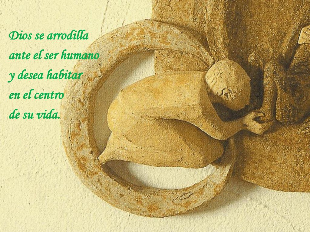 Dios se arrodilla ante el ser humano y desea habitar en el centro de su vida.
