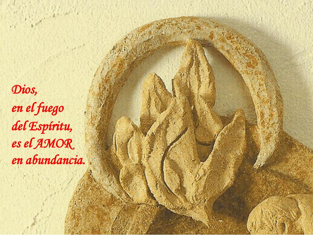 Dios, en el fuego del Espíritu, es el AMOR en abundancia.