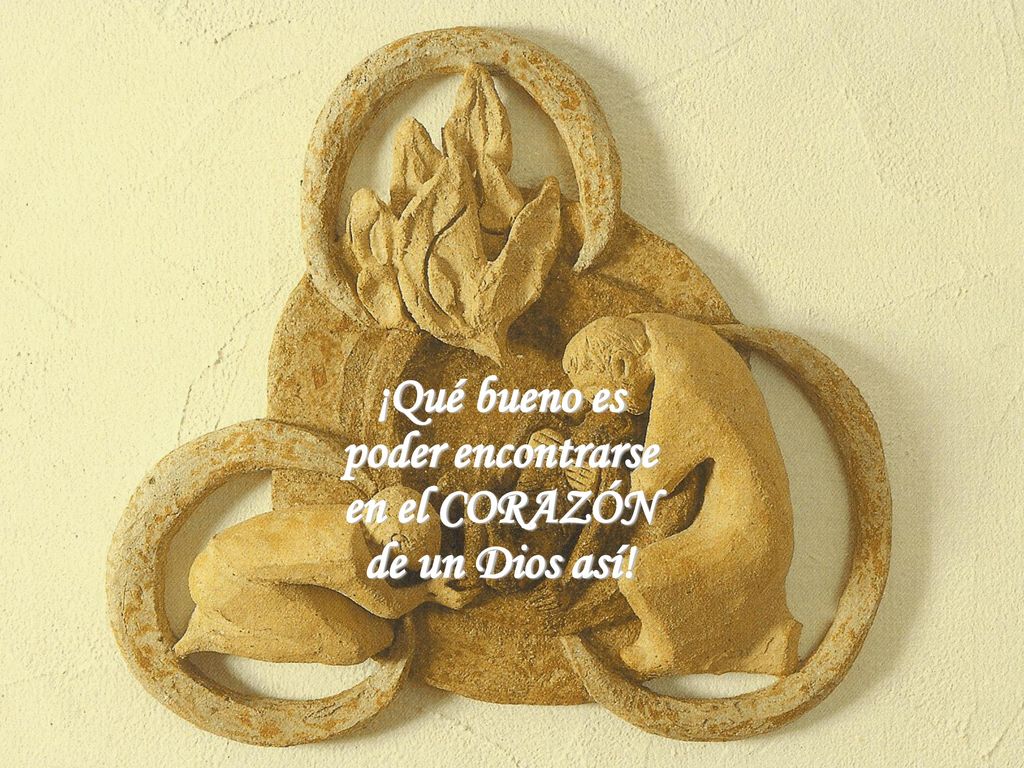 ¡Qué bueno es poder encontrarse en el CORAZÓN de un Dios así!