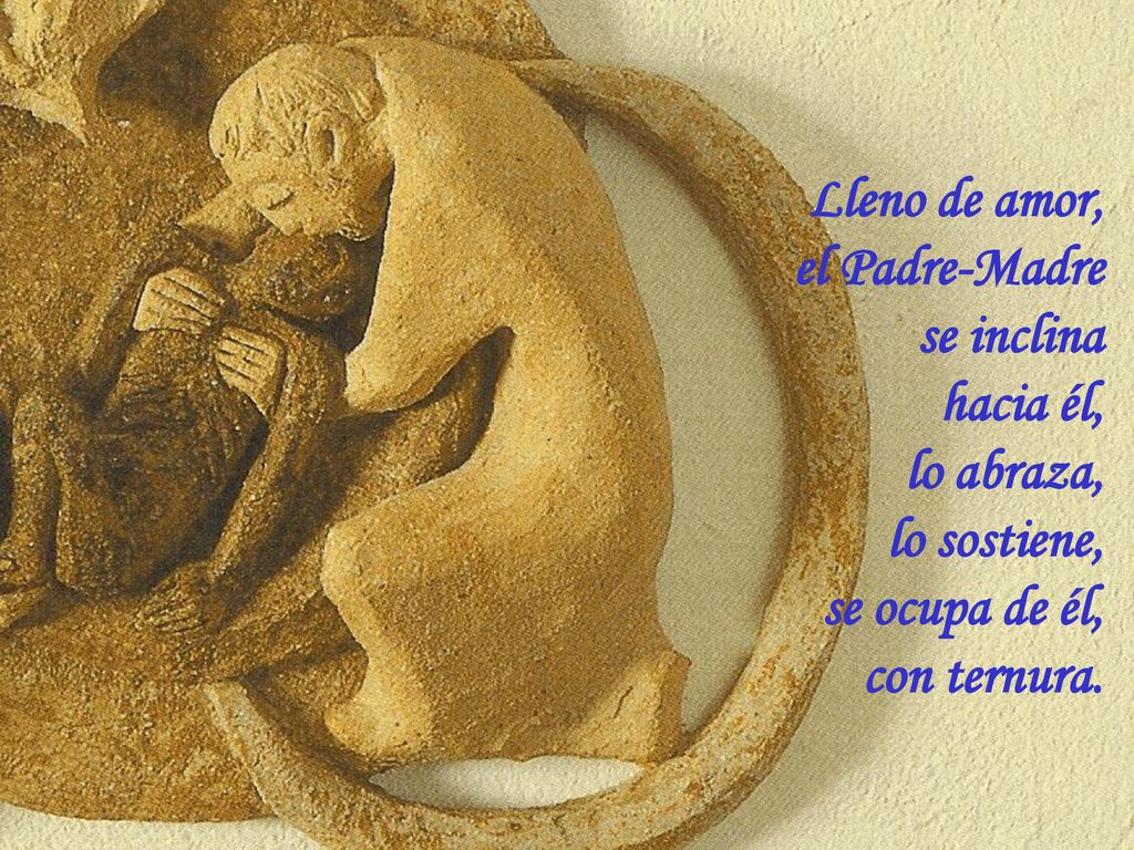 Lleno de amor, el Padre-Madre se inclina hacia él, lo abraza, lo sostiene, se ocupa de él, con ternura.