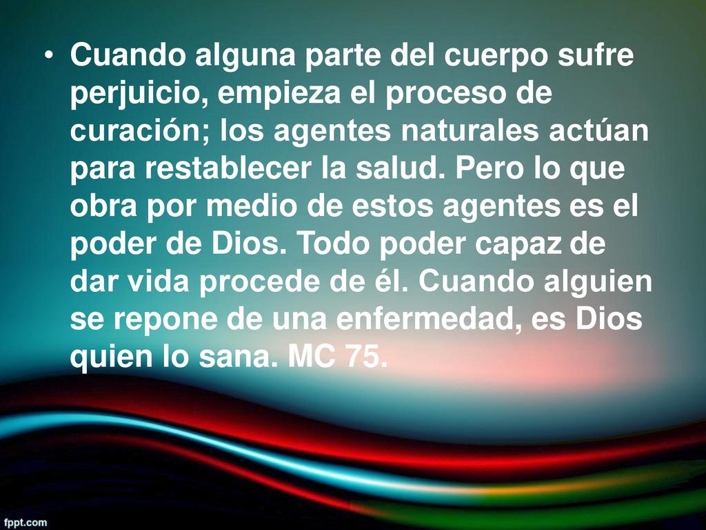 • Cuando alguna parte del cuerpo sufre. perjuicio, empieza el proceso de curación; los agentes naturales actúan.