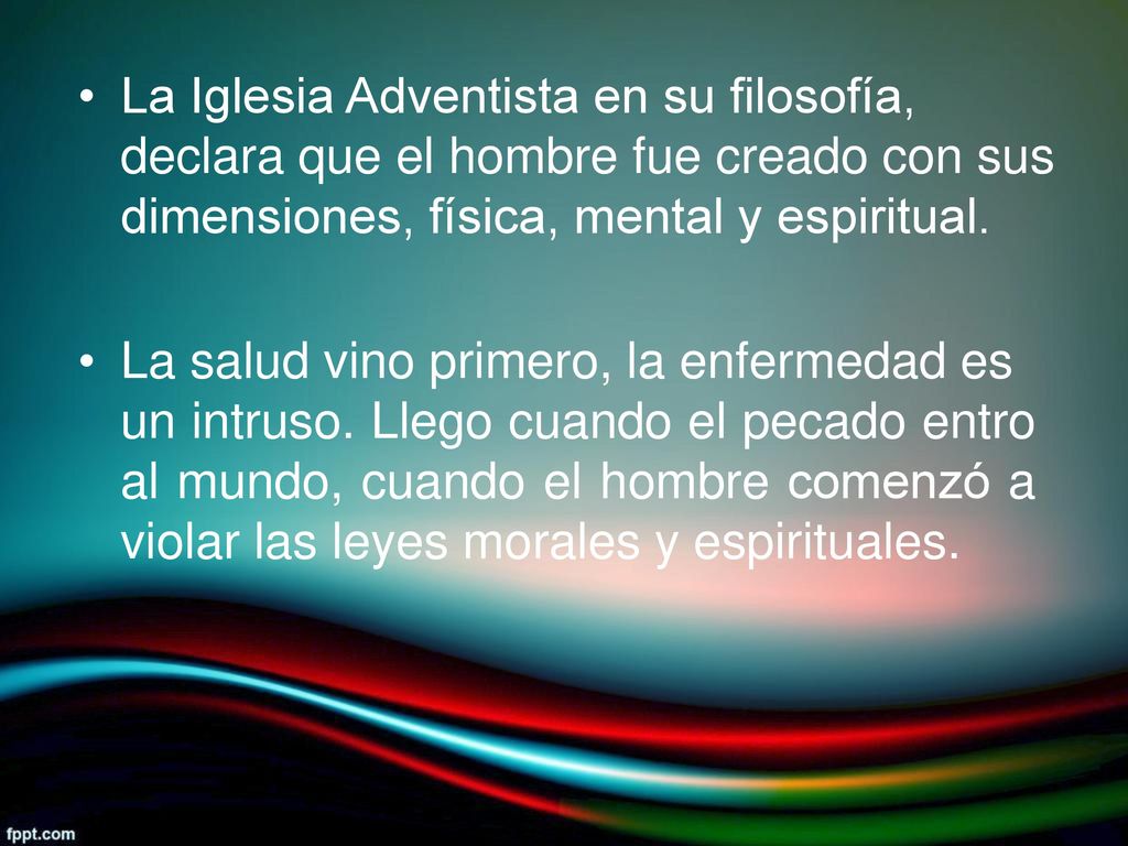 • La Iglesia Adventista en su filosofía, declara que el hombre fue creado con sus dimensiones, física, mental y espiritual.