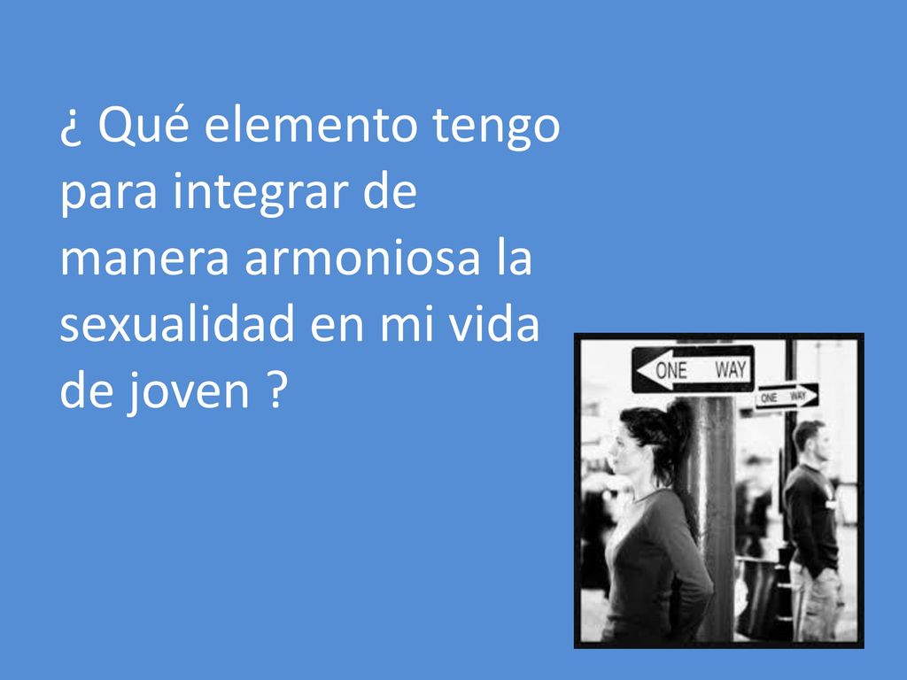 ¿ Qué elemento tengo para integrar de manera armoniosa la sexualidad en mi vida de joven