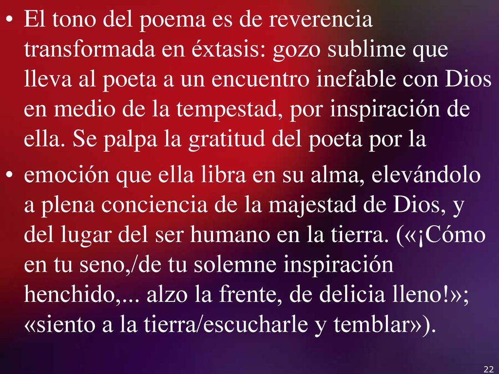 El tono del poema es de reverencia transformada en éxtasis: gozo sublime que lleva al poeta a un encuentro inefable con Dios en medio de la tempestad, por inspiración de ella. Se palpa la gratitud del poeta por la
