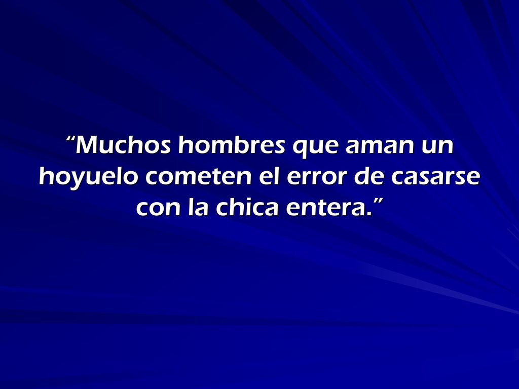 Muchos hombres que aman un hoyuelo cometen el error de casarse con la chica entera.