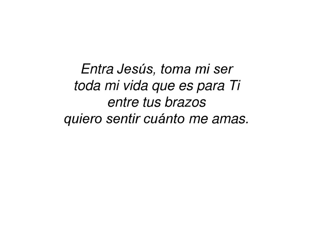 toda mi vida que es para Ti entre tus brazos