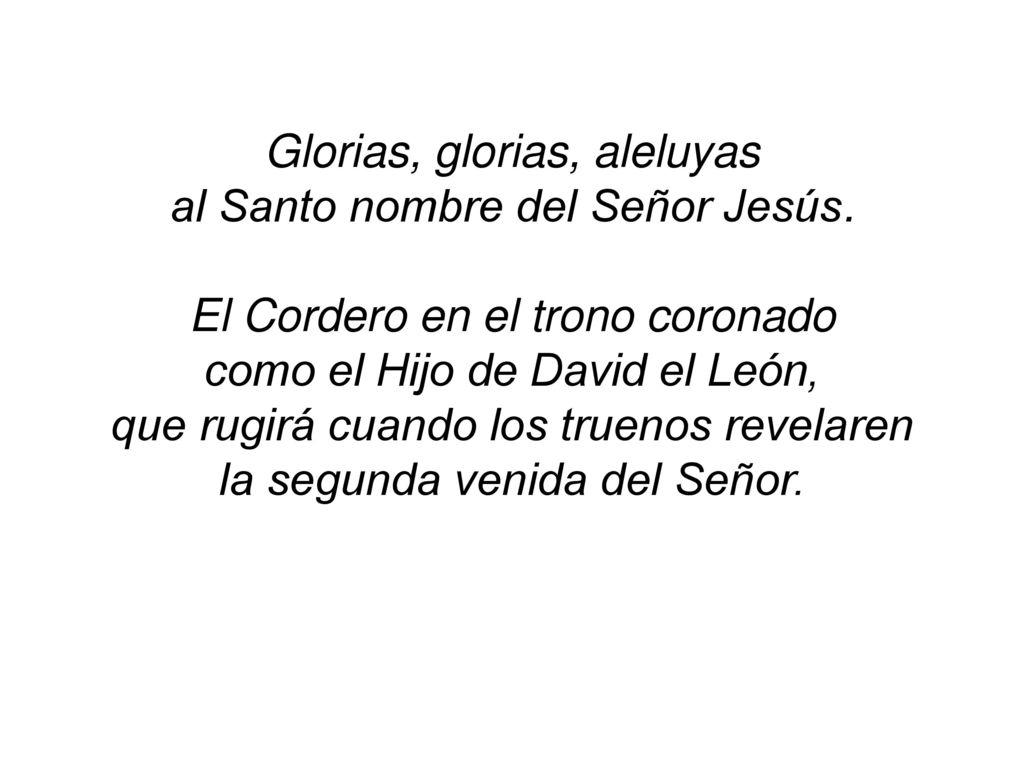 Glorias, glorias, aleluyas al Santo nombre del Señor Jesús.
