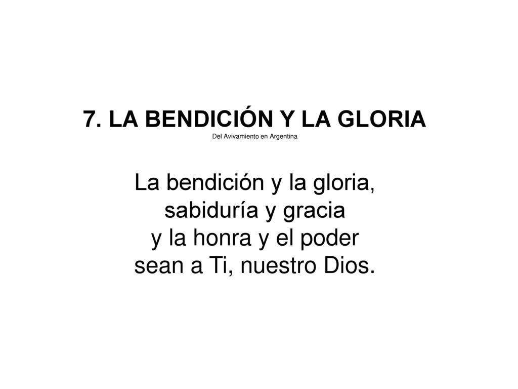 7. LA BENDICIÓN Y LA GLORIA La bendición y la gloria,