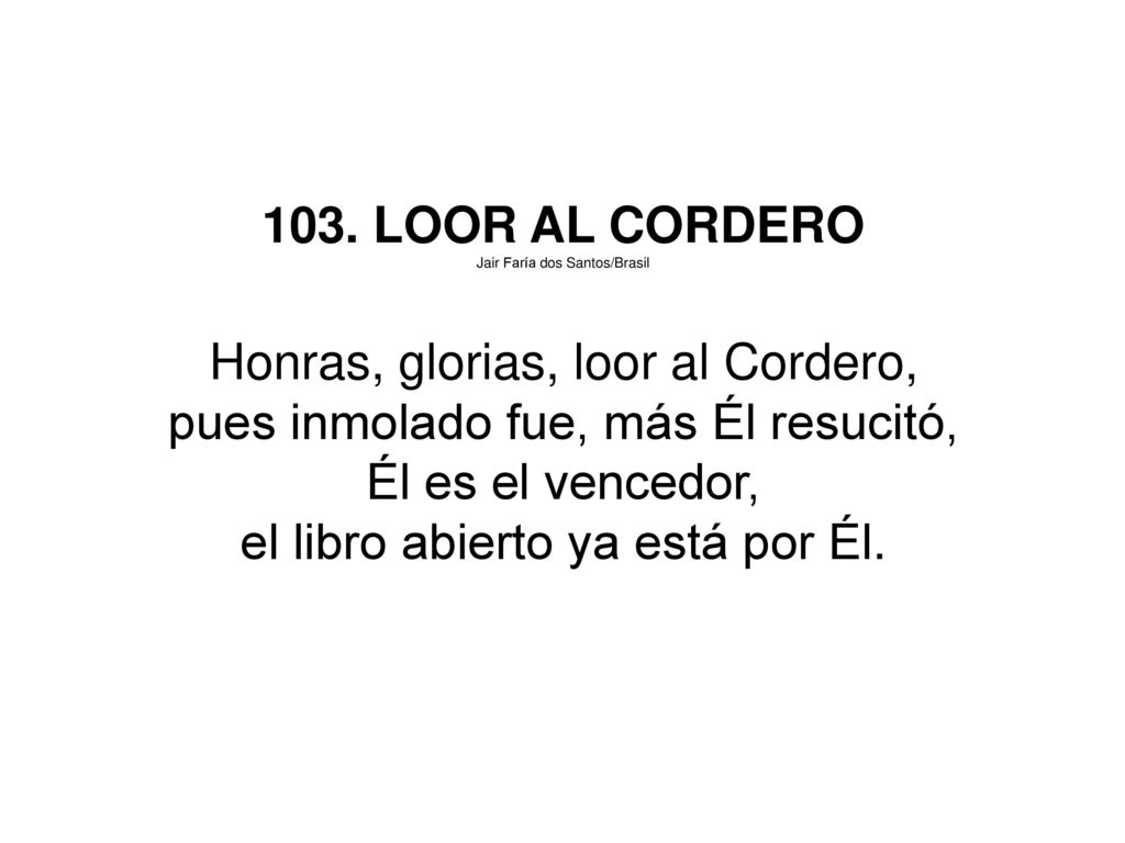 Honras, glorias, loor al Cordero, pues inmolado fue, más Él resucitó,