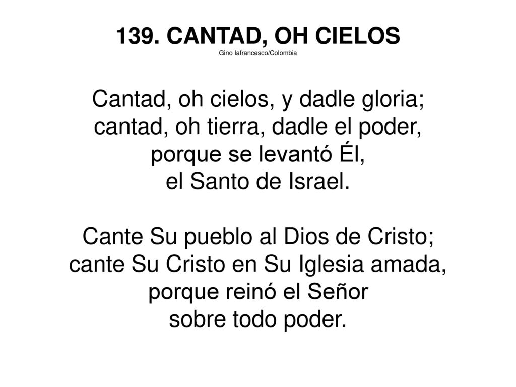 Cantad, oh cielos, y dadle gloria; cantad, oh tierra, dadle el poder,