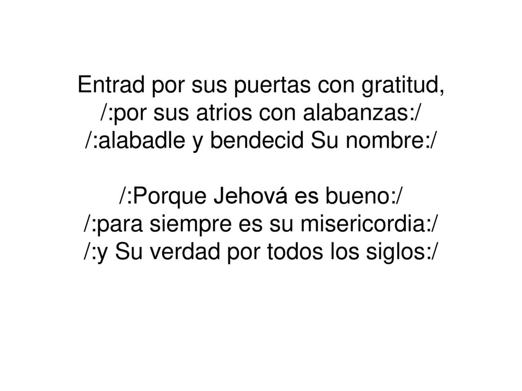 Entrad por sus puertas con gratitud, /:por sus atrios con alabanzas:/