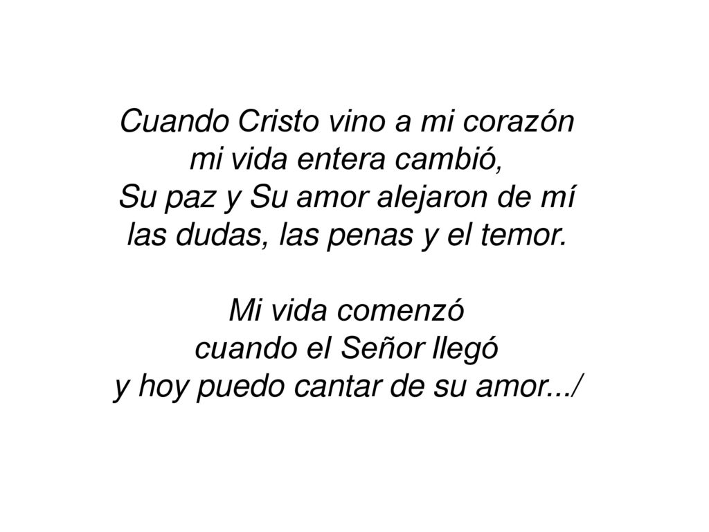 Cuando Cristo vino a mi corazón mi vida entera cambió,